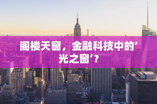 阁楼天窗，金融科技中的‘光之窗’？