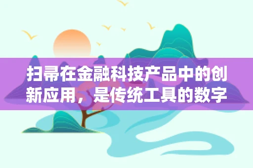 扫帚在金融科技产品中的创新应用，是传统工具的数字化升级，还是跨界融合的新尝试？