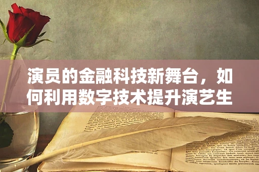 演员的金融科技新舞台，如何利用数字技术提升演艺生涯管理？