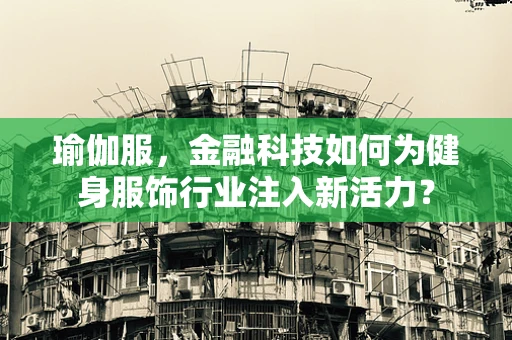 瑜伽服，金融科技如何为健身服饰行业注入新活力？