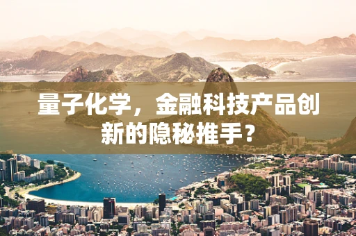 量子化学，金融科技产品创新的隐秘推手？