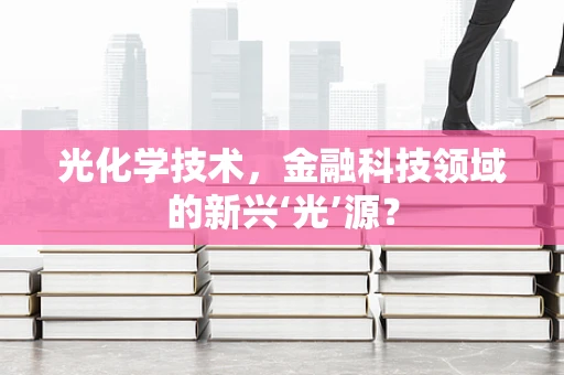 光化学技术，金融科技领域的新兴‘光’源？