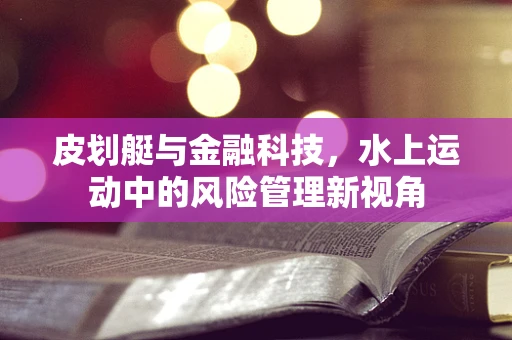 皮划艇与金融科技，水上运动中的风险管理新视角