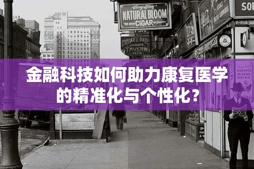 金融科技如何助力康复医学的精准化与个性化？