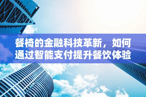 餐椅的金融科技革新，如何通过智能支付提升餐饮体验？