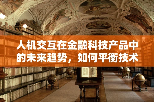 人机交互在金融科技产品中的未来趋势，如何平衡技术与人性的需求？