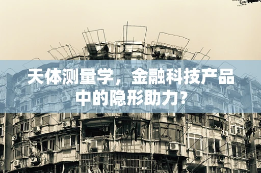 天体测量学，金融科技产品中的隐形助力？