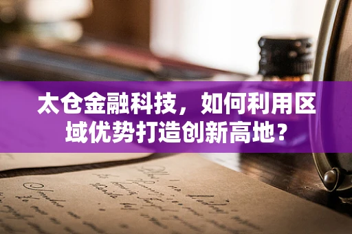 太仓金融科技，如何利用区域优势打造创新高地？