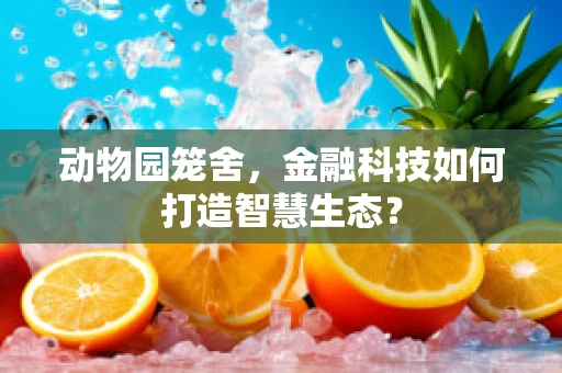 动物园笼舍，金融科技如何打造智慧生态？
