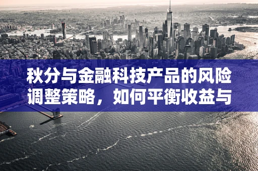 秋分与金融科技产品的风险调整策略，如何平衡收益与季节性波动？