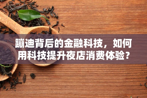 蹦迪背后的金融科技，如何用科技提升夜店消费体验？