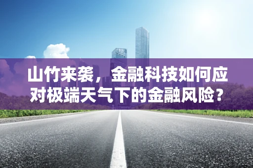 山竹来袭，金融科技如何应对极端天气下的金融风险？