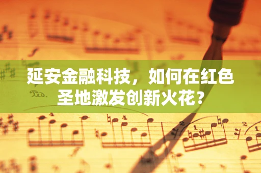 延安金融科技，如何在红色圣地激发创新火花？