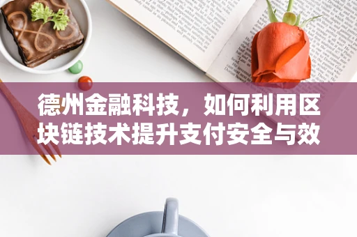 德州金融科技，如何利用区块链技术提升支付安全与效率？