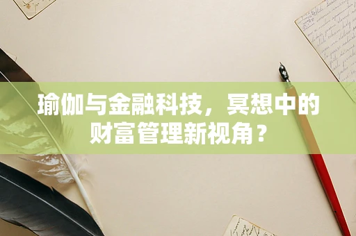 瑜伽与金融科技，冥想中的财富管理新视角？