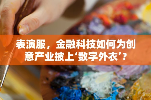 表演服，金融科技如何为创意产业披上‘数字外衣’？