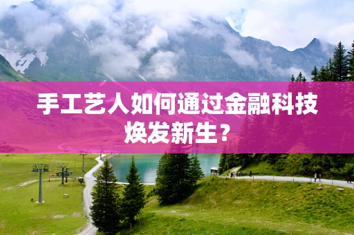手工艺人如何通过金融科技焕发新生？