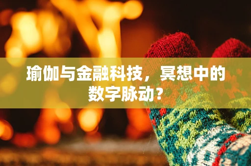 瑜伽与金融科技，冥想中的数字脉动？