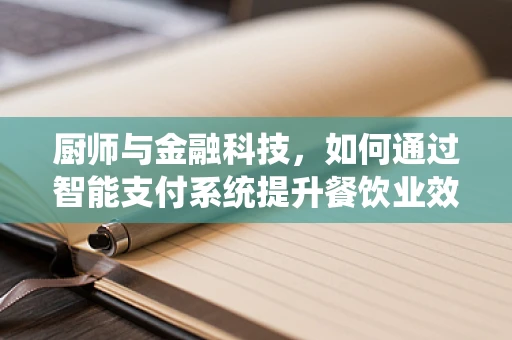 厨师与金融科技，如何通过智能支付系统提升餐饮业效率？