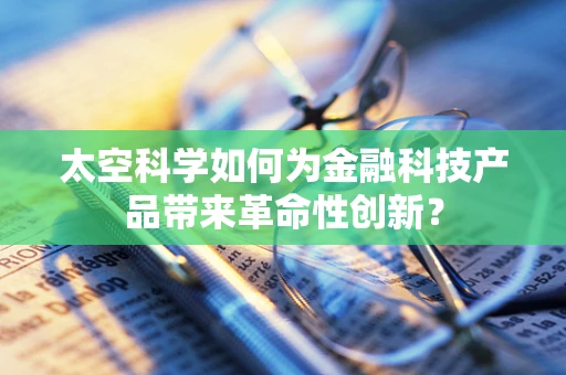 太空科学如何为金融科技产品带来革命性创新？