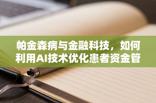 帕金森病与金融科技，如何利用AI技术优化患者资金管理？