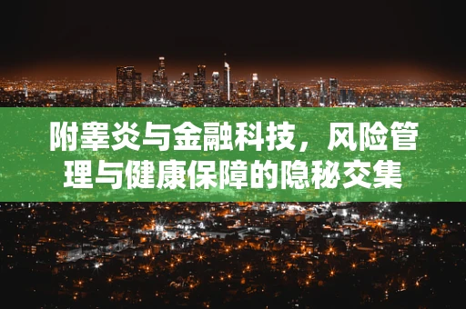 附睾炎与金融科技，风险管理与健康保障的隐秘交集