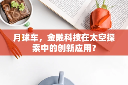 月球车，金融科技在太空探索中的创新应用？