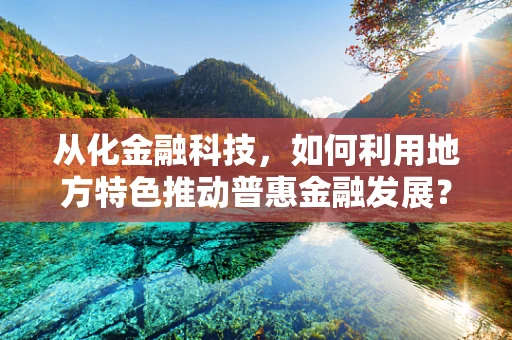 从化金融科技，如何利用地方特色推动普惠金融发展？