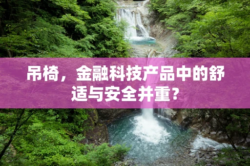 吊椅，金融科技产品中的舒适与安全并重？