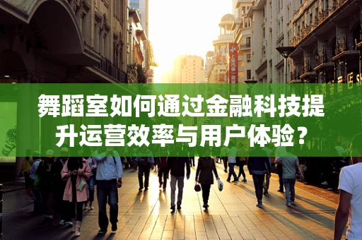 舞蹈室如何通过金融科技提升运营效率与用户体验？