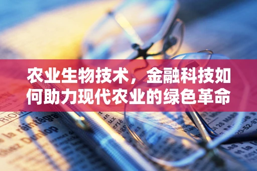 农业生物技术，金融科技如何助力现代农业的绿色革命？