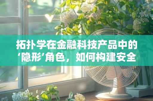 拓扑学在金融科技产品中的‘隐形’角色，如何构建安全的交易网络？