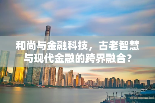 和尚与金融科技，古老智慧与现代金融的跨界融合？