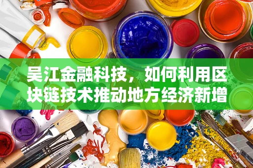 吴江金融科技，如何利用区块链技术推动地方经济新增长？
