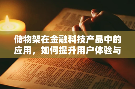 储物架在金融科技产品中的应用，如何提升用户体验与安全性？