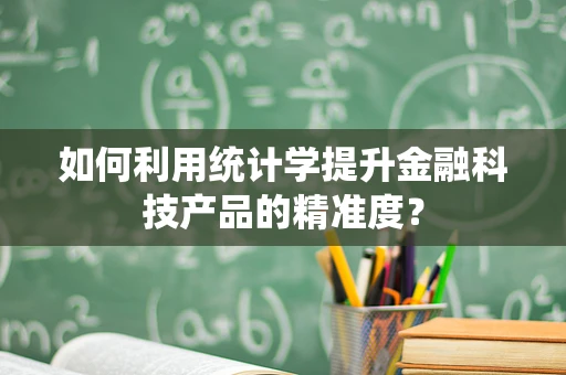 如何利用统计学提升金融科技产品的精准度？