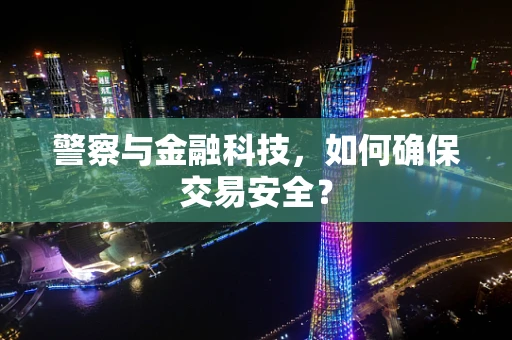 警察与金融科技，如何确保交易安全？