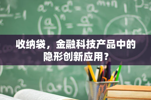 收纳袋，金融科技产品中的隐形创新应用？