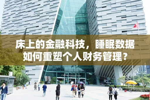 床上的金融科技，睡眠数据如何重塑个人财务管理？