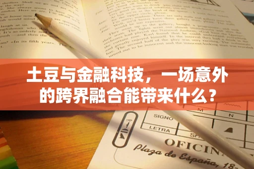土豆与金融科技，一场意外的跨界融合能带来什么？