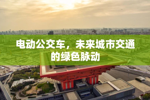 电动公交车，未来城市交通的绿色脉动