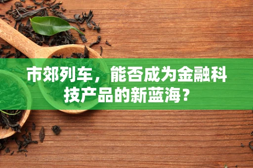 市郊列车，能否成为金融科技产品的新蓝海？