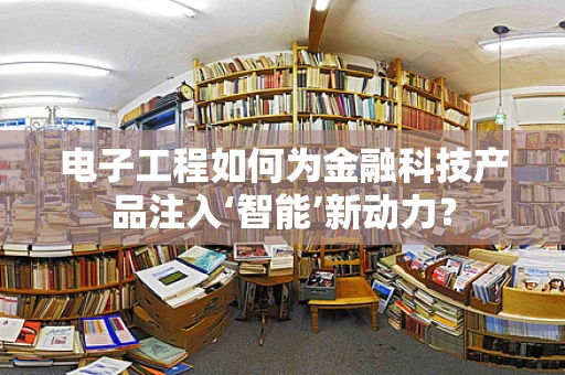 电子工程如何为金融科技产品注入‘智能’新动力？