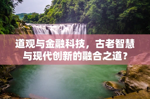 道观与金融科技，古老智慧与现代创新的融合之道？