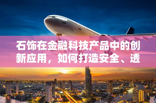 石饰在金融科技产品中的创新应用，如何打造安全、透明的交易平台？