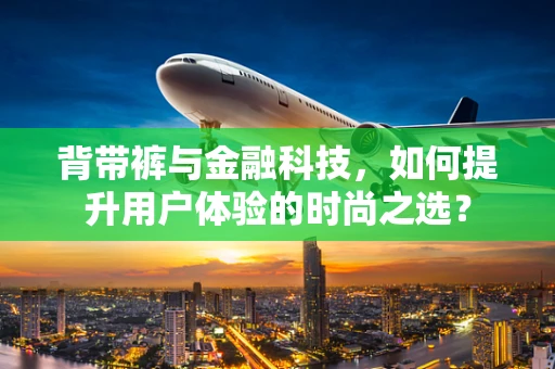 背带裤与金融科技，如何提升用户体验的时尚之选？