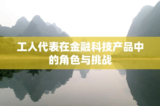 工人代表在金融科技产品中的角色与挑战