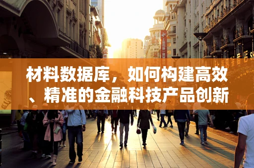材料数据库，如何构建高效、精准的金融科技产品创新基石？