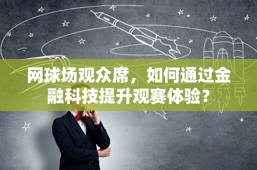 网球场观众席，如何通过金融科技提升观赛体验？