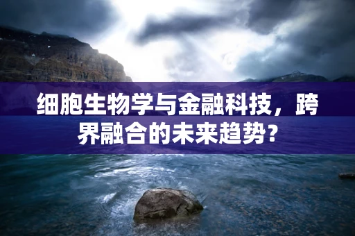 细胞生物学与金融科技，跨界融合的未来趋势？